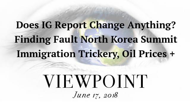 ? IG Report Silence, Summit Success Questioned, Immigration Trickery, Oil Prices + more