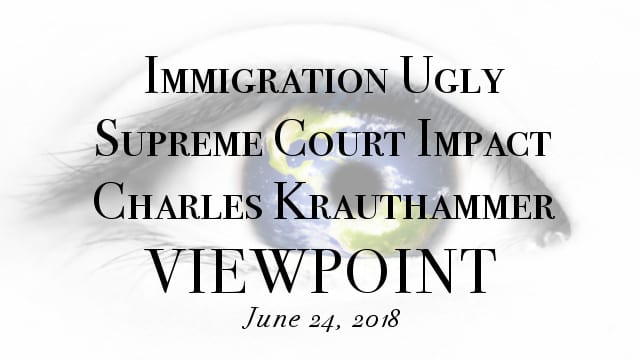 ? Immigration Ugly; Supreme Court Impact & Charles Krauthammer on Viewpoint