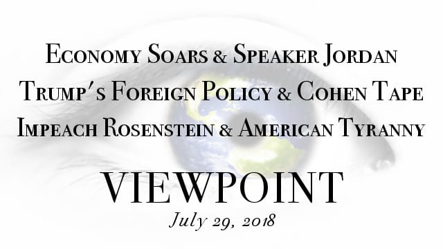 ? Economy Soars, Trump’s Foreign Policy, Cohen Turns, Impeach Rosenstein & Tyranny